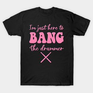 I'M Just Here To Bang ny Marching Band Drummer T-Shirt